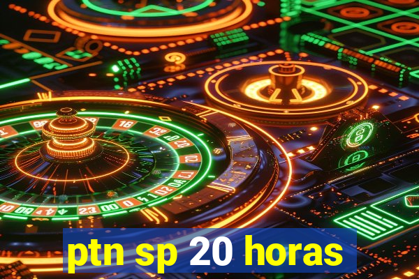 ptn sp 20 horas